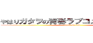 やはりガタヲの青春ラブコメは間違っている (attack on titan)