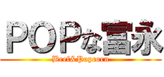 ＰＯＰな富永 (Beef&Popcorn)