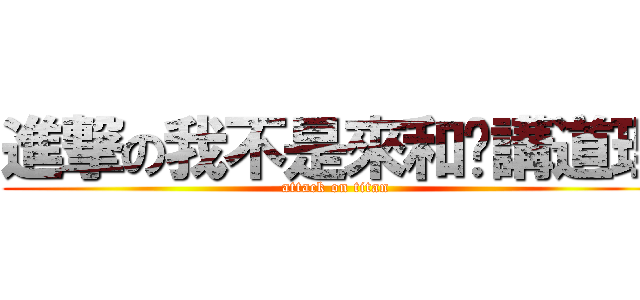 進撃の我不是來和你講道理 (attack on titan)