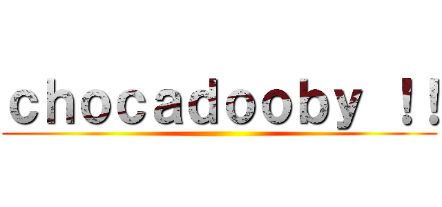 ｃｈｏｃａｄｏｏｂｙ ！！ ()