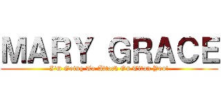 ＭＡＲＹ ＧＲＡＣＥ (I'm Going To Attack On Titan You!)
