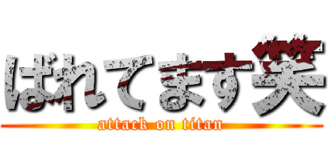 ばれてます笑 (attack on titan)