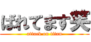 ばれてます笑 (attack on titan)
