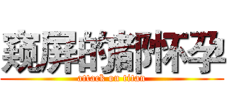 窥屏的都怀孕 (attack on titan)