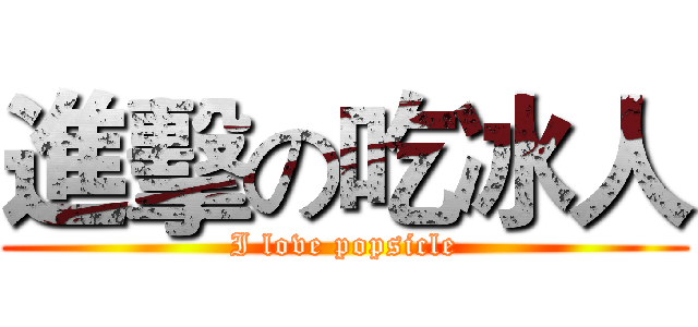 進擊の吃冰人 (I love popsicle)