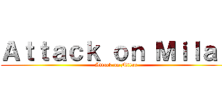 Ａｔｔａｃｋ ｏｎ Ｍｉｌａｎ (Attack on Milan)