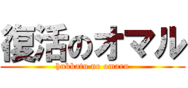復活のオマル (hukkatu no omaru)