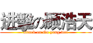 进擊の顾浩天 (attack on Gu yang wei)