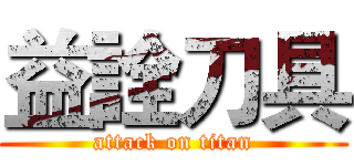 益詮刀具 (attack on titan)