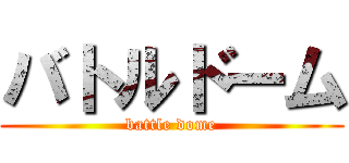 バトルドーム (battle dome)