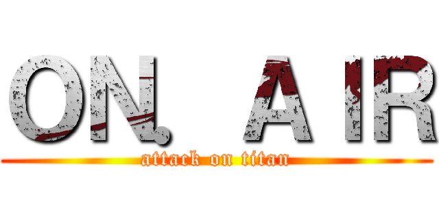 ＯＮ．ＡＩＲ (attack on titan)