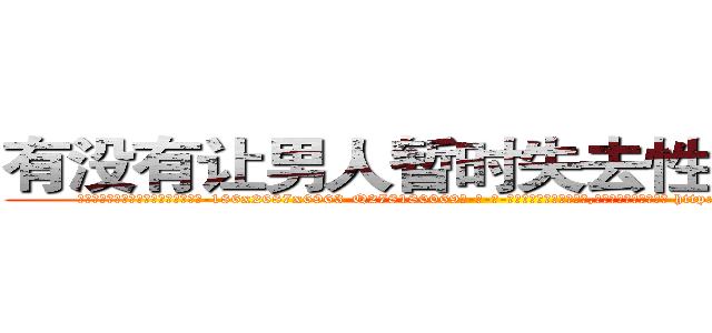 有没有让男人暂时失去性能力的药 (有没有让男人暂时失去性能力的药【电-186x2687x6963-Q278180069元-吉-药-业】我们做的是长期生意,靠的是老客户长期支持 http://sngk.net/uzJAfm
)