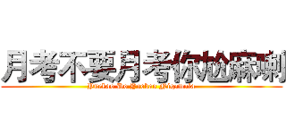 月考不要月考你尬麻喇 (Yuekao Do Yuekao Nigamala)