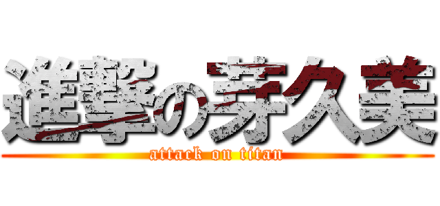 進撃の芽久美 (attack on titan)