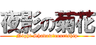 夜影の菊花 (Night Shadowのcourtship)