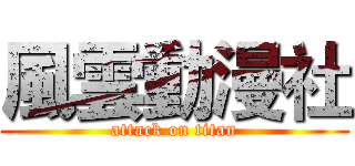 風雲動漫社 (attack on titan)