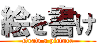 絵を書け (Draw a picture)