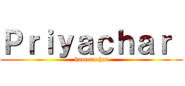 Ｐｒｉｙａｃｈａｒ  (kamutachat)
