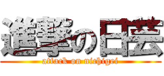 進撃の日芸 (attack on nichigei)