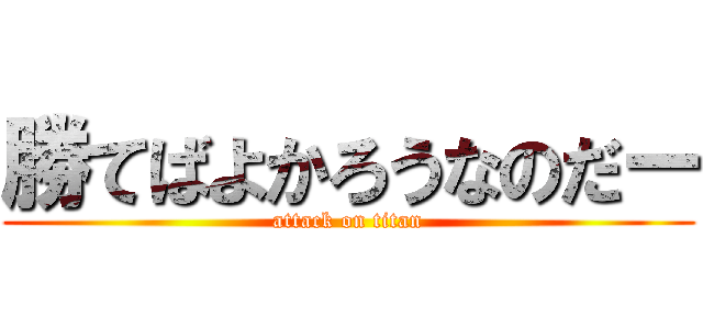 勝てばよかろうなのだー (attack on titan)