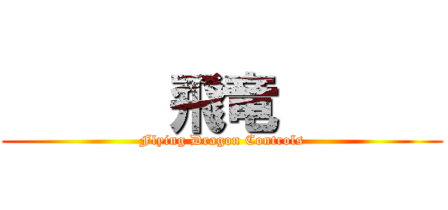       飛竜       (Flying Dragon Controls)