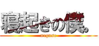 寝起きの僕。 (neguse)