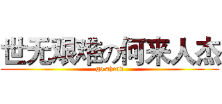 世无艰难の何来人杰 (go ahead)
