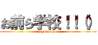 お前ら学校！！（） (hayoneroyo?)