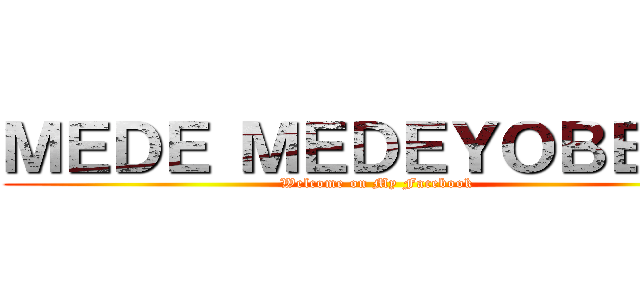 ＭＥＤＥ ＭＥＤＥＹＯＢＥＲＵ (Welcome on My Facebook)