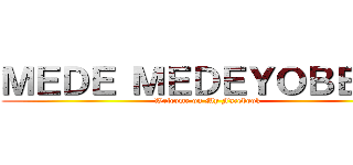 ＭＥＤＥ ＭＥＤＥＹＯＢＥＲＵ (Welcome on My Facebook)