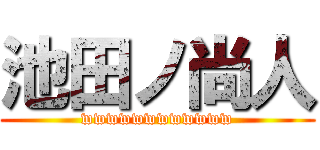 池田ノ尚人 (wwwwwwwwwwww)