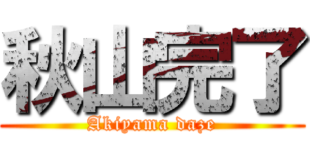 秋山完了 (Akiyama daze)