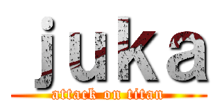 ｊｕｋａ (attack on titan)
