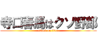 寺口春馬はクソ野郎 (attack on titan)