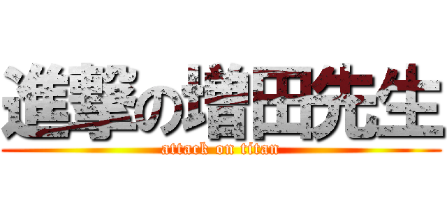 進撃の増田先生 (attack on titan)