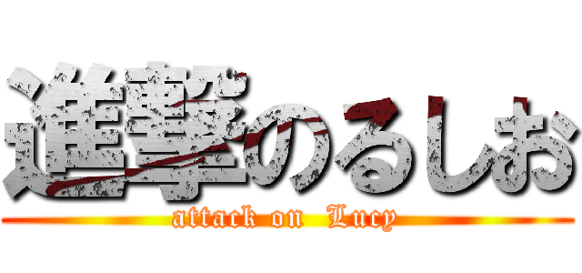 進撃のるしお (attack on  Lucy)