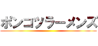 ポンコツラーメンズ ()