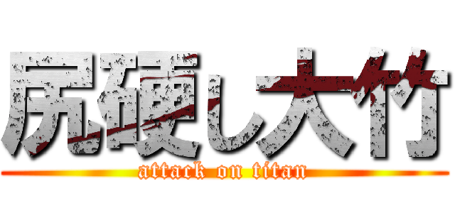 尻硬し大竹 (attack on titan)