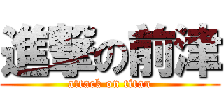 進撃の前津 (attack on titan)