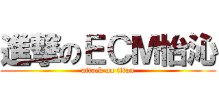 進撃のＥＣＭ怡沁 (attack on titan)