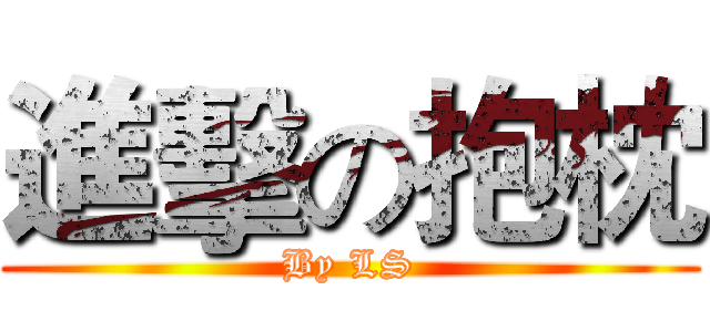 進擊の抱枕 (By LS)
