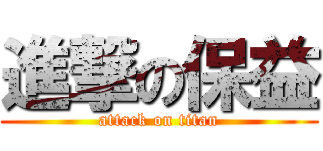 進撃の保益 (attack on titan)