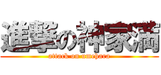 進撃の神家満 (attack on umehara)