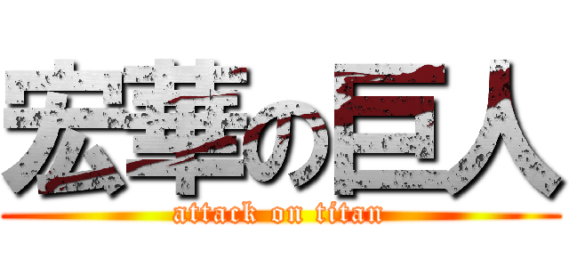 宏華の巨人 (attack on titan)
