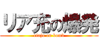 リア充の爆発 (riaju on bomb)