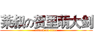 莱叔の贺里萌大剑 (attack on titan)