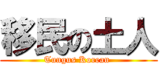 移民の土人 (Tungus Korean )