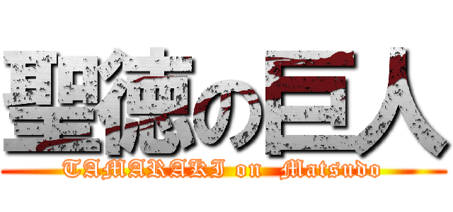 聖徳の巨人 (TAMARAKI on  Matsudo)