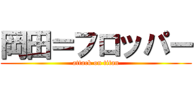 岡田＝フロッパー (attack on titan)