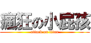 瘋狂の小屁孩 (attack on titan)